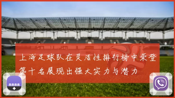 上海足球队在灵活性排行榜中荣登第十名展现出强大实力与潜力