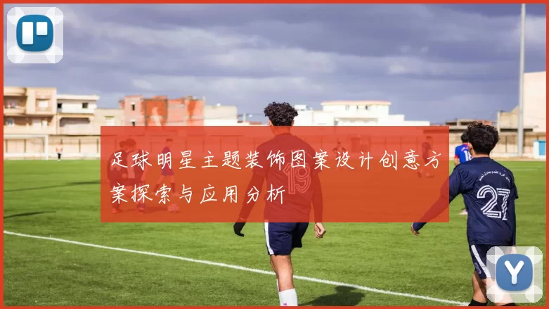 足球明星主题装饰图案设计创意方案探索与应用分析