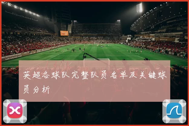 英超各球队完整队员名单及关键球员分析